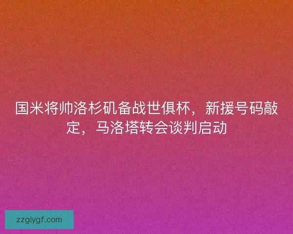 国米将帅洛杉矶备战世俱杯，新援号码敲定，马洛塔转会谈判启动