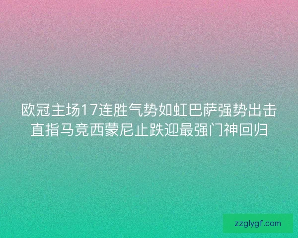 欧冠主场17连胜气势如虹巴萨强势出击直指马竞西蒙尼止跌迎最强门神回归