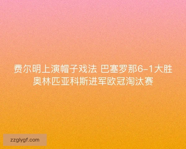 费尔明上演帽子戏法 巴塞罗那6-1大胜奥林匹亚科斯进军欧冠淘汰赛